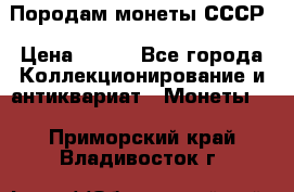 Породам монеты СССР › Цена ­ 300 - Все города Коллекционирование и антиквариат » Монеты   . Приморский край,Владивосток г.